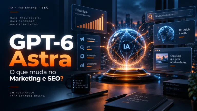 GPT-6 Astra: o que muda no Marketing, SEO e nas empresas em 2026?